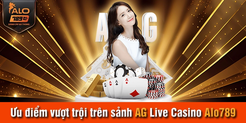 Ưu điểm vượt trội trên sảnh AG Live Casino Alo789
